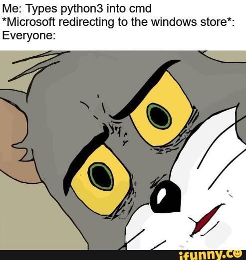 Python Russian Roulette Delete Windows 32 Meme Me: Types pythons into cmd *Microsoft redirecting to the windows store ...