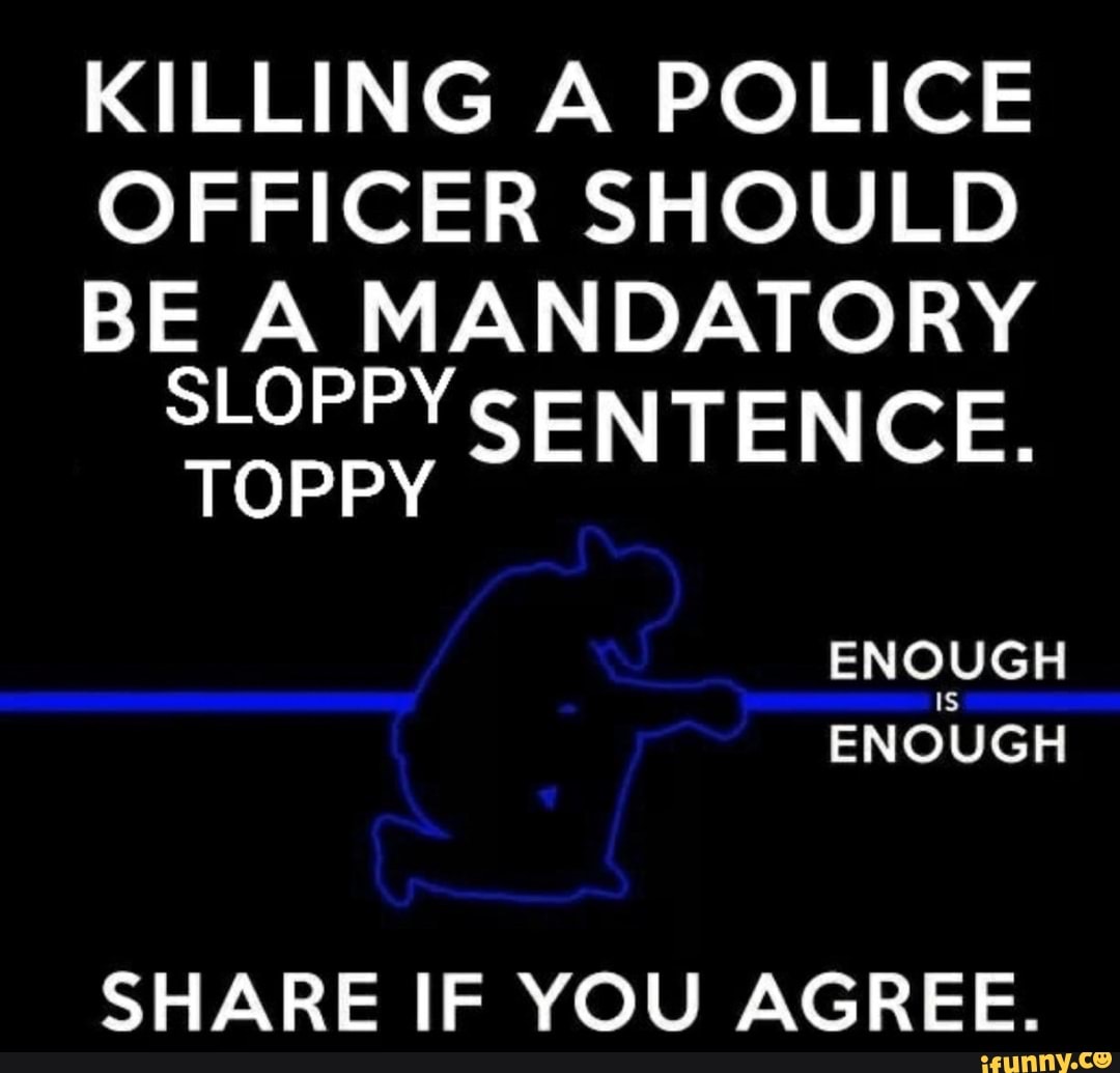 killing-a-police-officer-should-be-a-mandatory-sloppy-lope-sentence