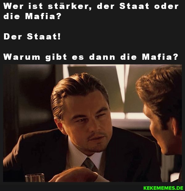 Wer ist stärker, der Staat oder die Mafia?
Der Staat!
Warum gibt es dann die Mafia?