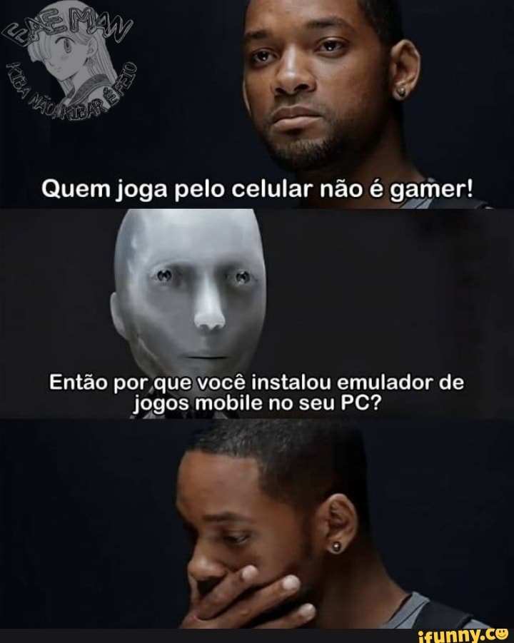 Quem joga pelo celular não é gamer!
Então por ,que'você instalou emulador de
Jogos mobile no seu PC?