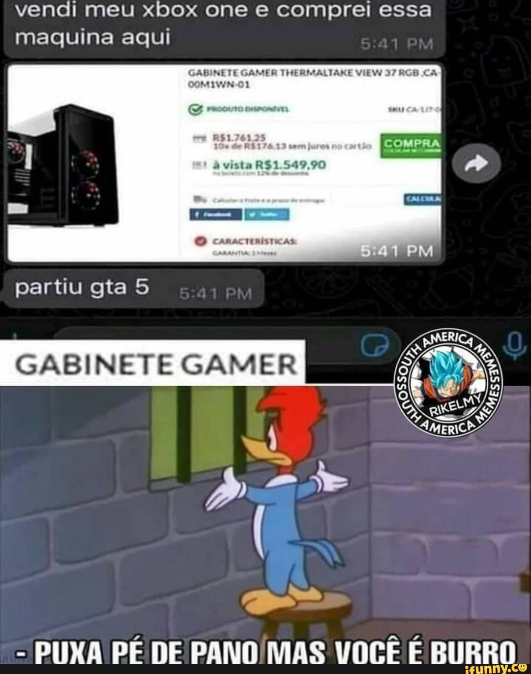 vendi meu xbox one e comprei essa maquina aqui
DA
GABINETE GAMER THERMALTAKE VIEW 37 RGB CA
partiu gta 5
as
PM
GABINETE GAMER
- PUXA PÉ DE PANO MAS VOCÊ É BURRO
