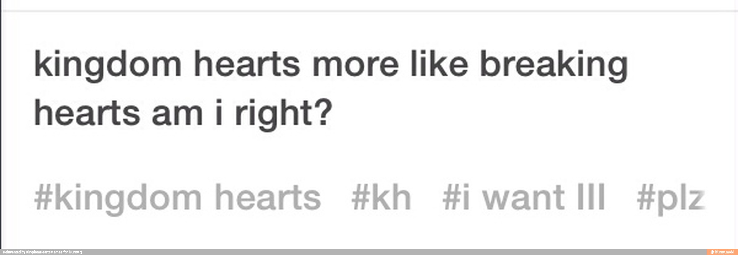 kingdom hearts more like breaking
hearts am i right?