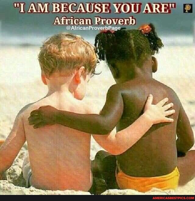 AM BECAUSE YOU ARE"
African Proverb
@AfricanProverbPage
