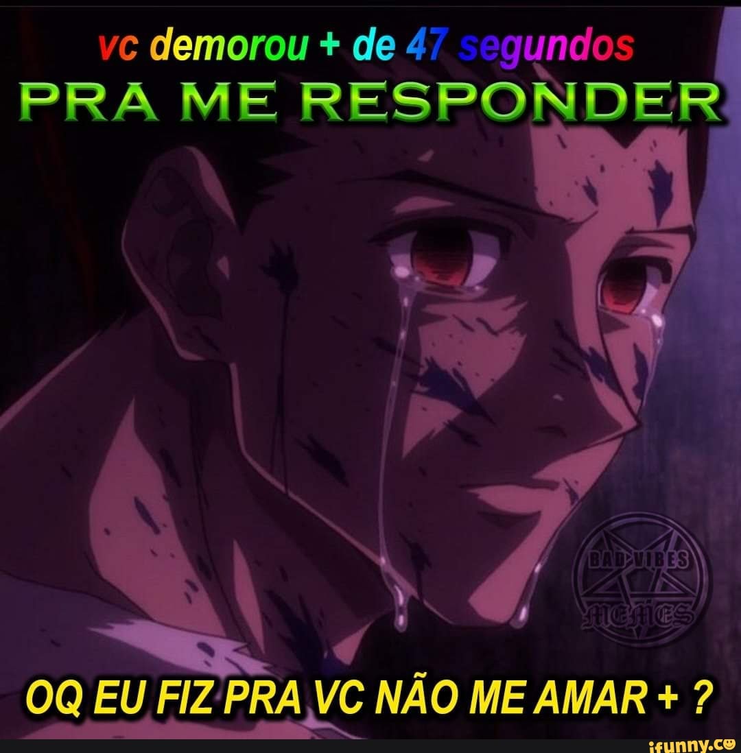 vc demorou de 47 "cgundos
PRA ME RESPONDER
0Q EU FIZ:
y Dy