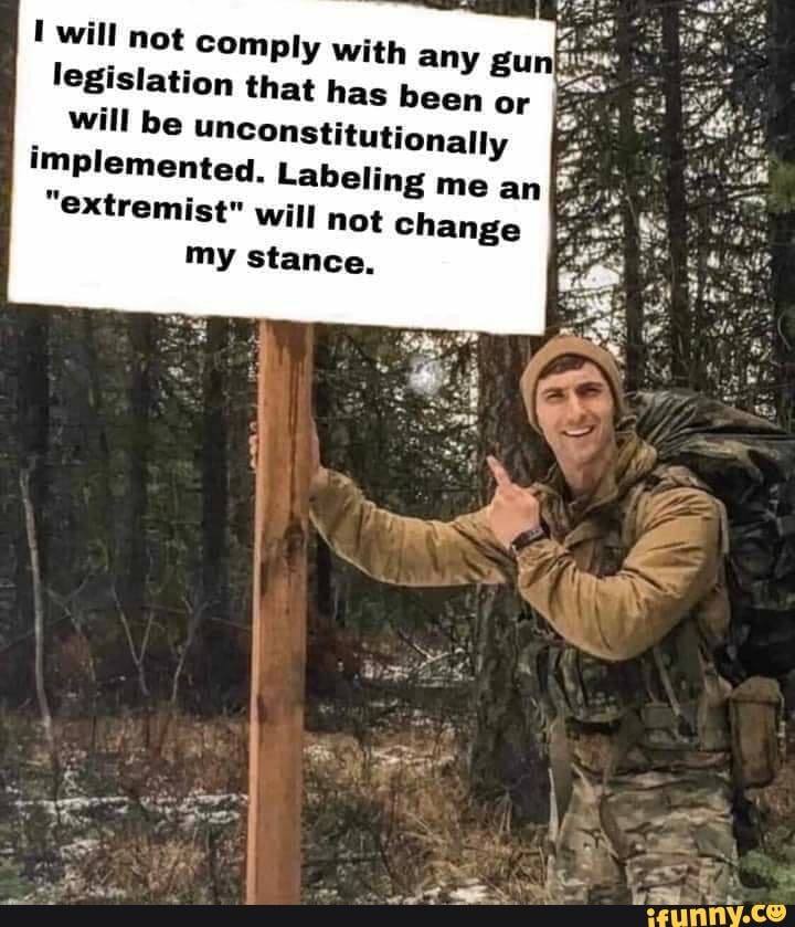 I will not comply with any gun legislation that has been or E
will be unconstitutionally
implemented. Labeling me an "extremist" will not change
my stance.