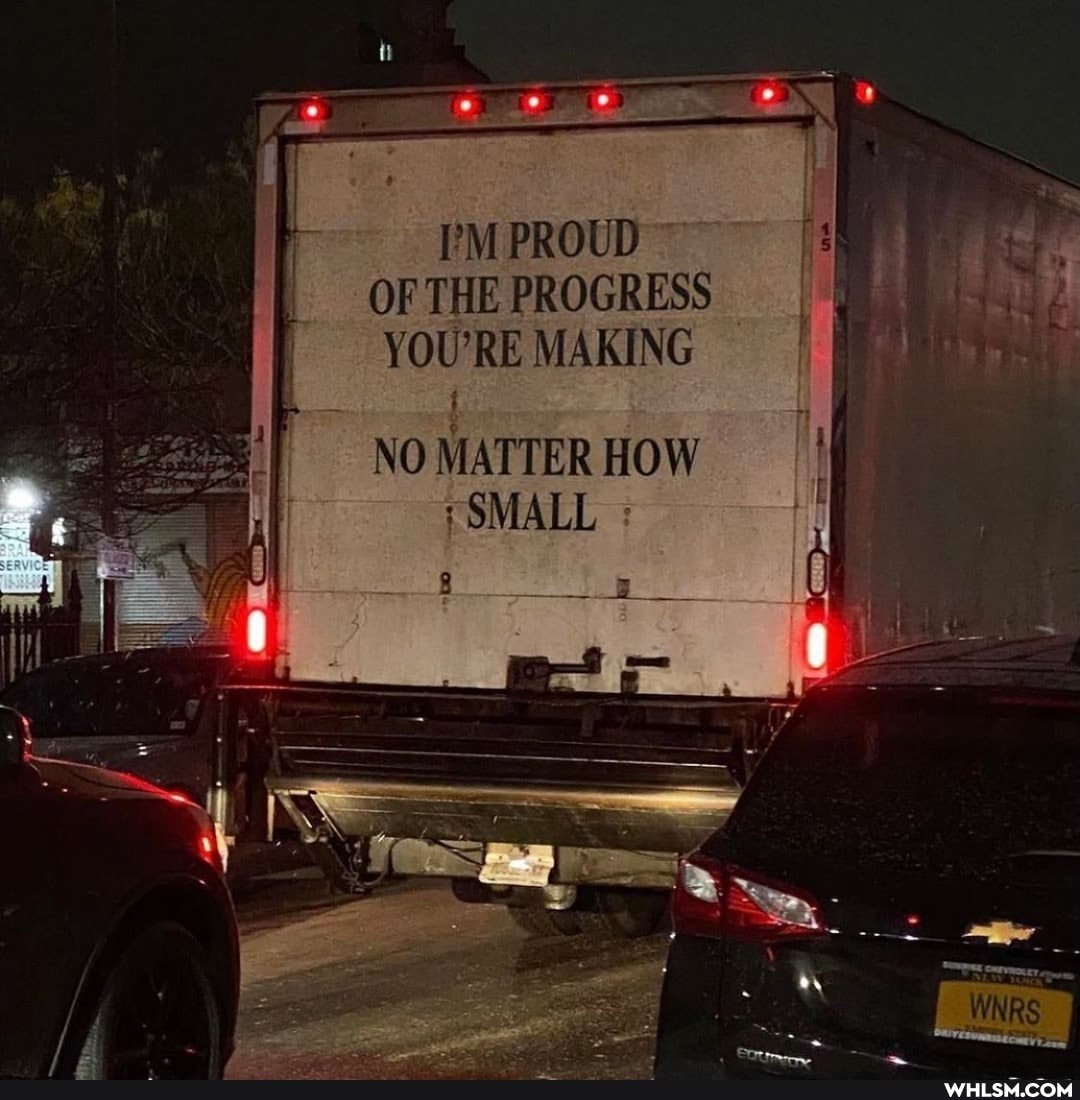 I'M PROUD OF THE PROGRESS I YOU'RE MAKING
NO MATTER HOW
SMALL