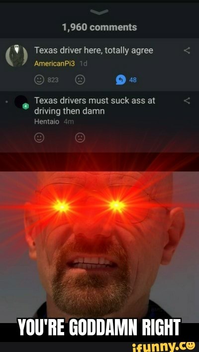 Texas driver here, totally agree e
Texas drivers must suck ass at driving then damn