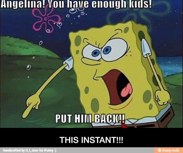 angelina! You Nave enough Kas!
THIS INSTANT!!! - THIS INSTANT!!!