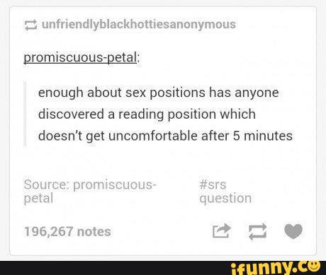 .: unmendlyblackhomesanonymous
gromiscuous-getal:
enough about sex
positions has anyone
discovered a
reading position which
doesn't get uncomfonable after 5 minutes