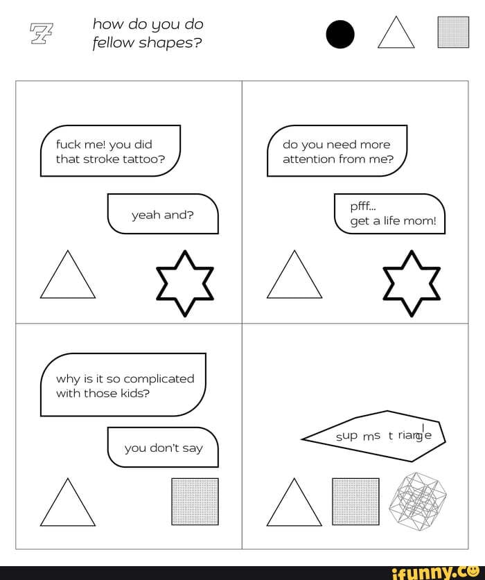 how do you do fellow shapes?
fuck me! you did do you need more that stroke tattoo? attention from me?
why is it so complicated
with those kids?
Sup ms t riage you don't say