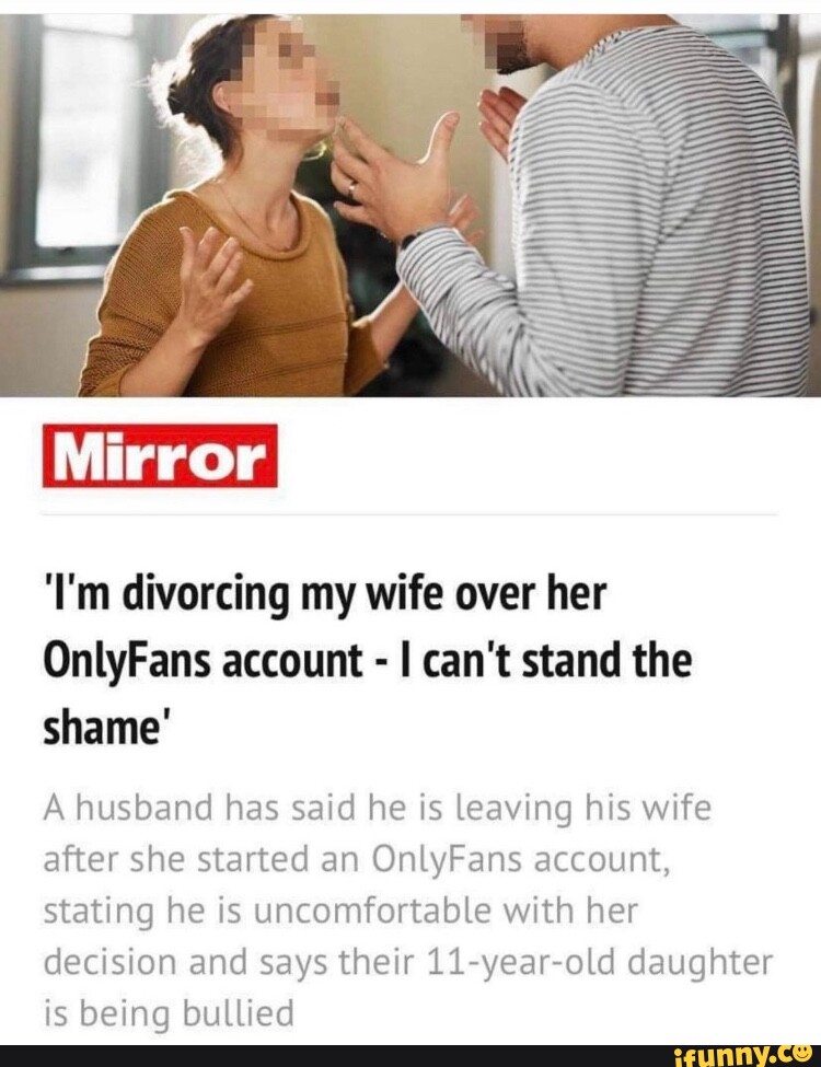 Mirror Shame I M Divorcing My Wife Over Her Onlyfans Account I Can T Stand The A Husband Has