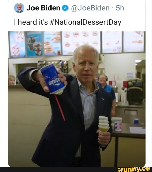 Joe Biden @ @JoeBiden Sh I heard it's #NationalDessertDay - iFunny