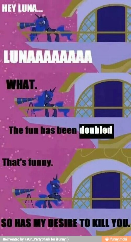 The fun has been doubled
SO HAS MY DESIRE TO KILL YOU.