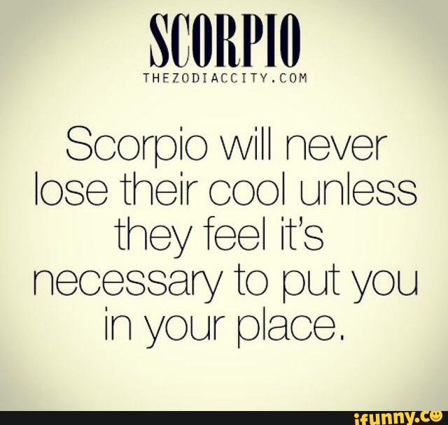 SCORPIO FFFFFFFFFFFFFFF Scorpio Wil! never lose their cool unless ...