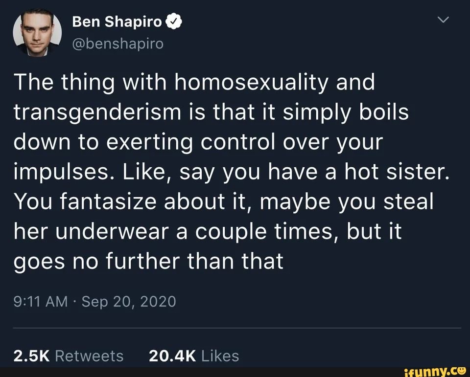 Ben Shapiro @benshapiro The thing with homosexuality and transgenderism ...