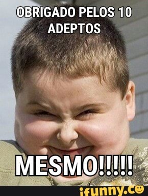 OBRIGADO PELOS 10
ADEPTOS