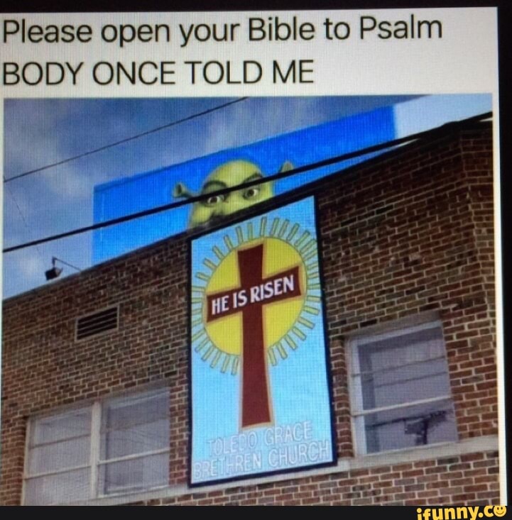 Please open your Bible to Psalm BODY ONCE TOLD ME - iFunny