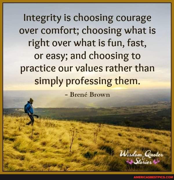 Integrity is choosing courage over comfort; choosing what is right over ...