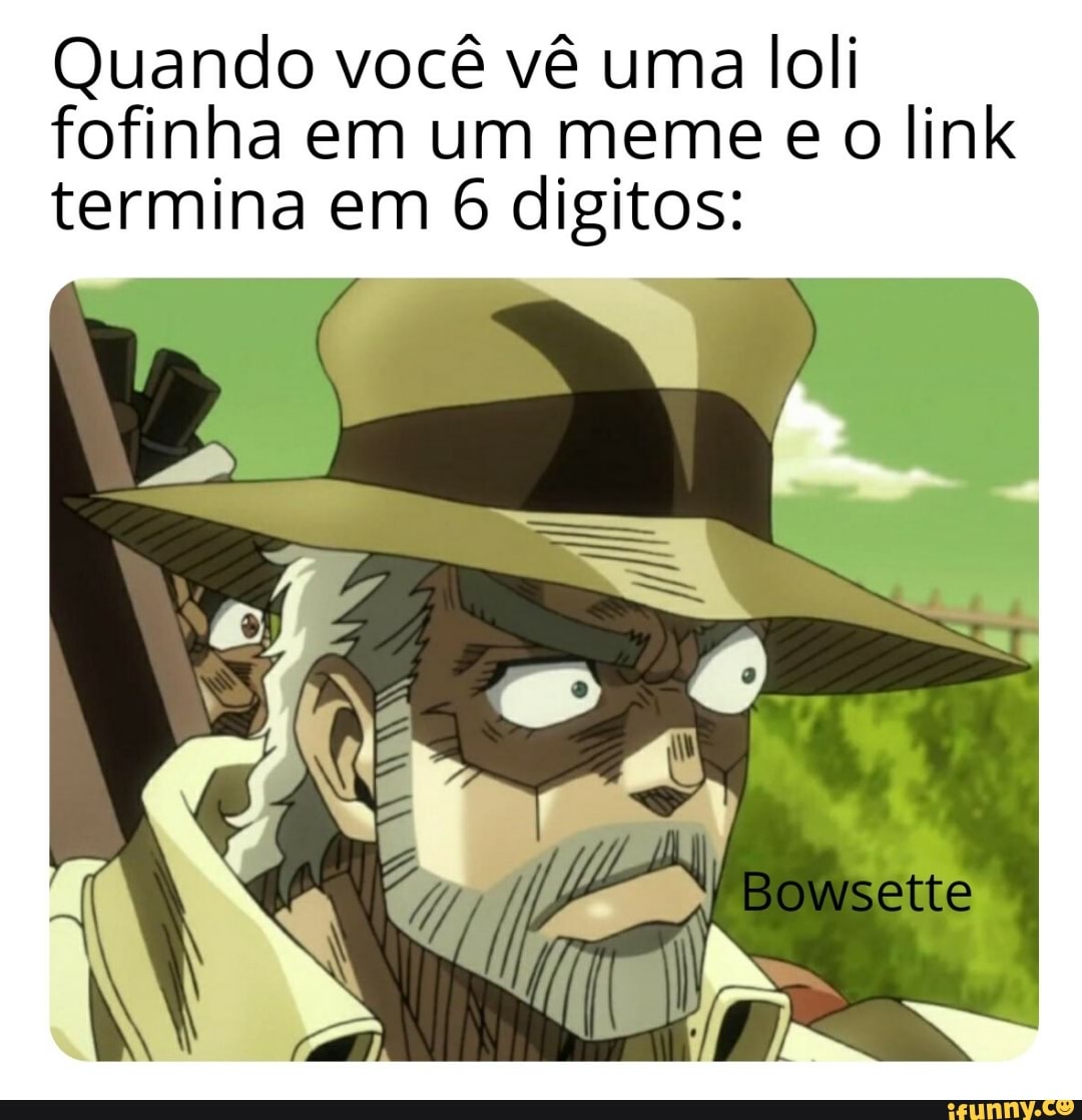 Quando você vê uma loli
fofinha em um meme e o link
termina em 6 digitos: