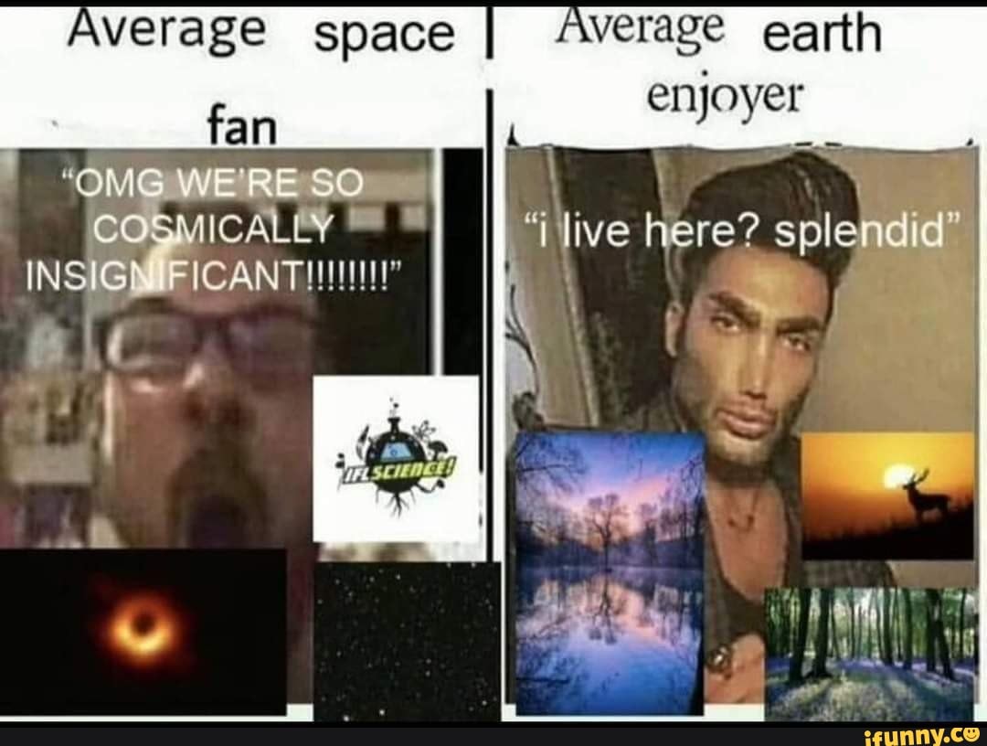 Average space I Average earth enjoyer fan 