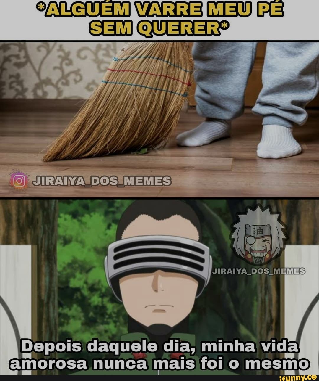 VARRE MEU BE
SEMIQUERERG
JIRAIYA DOS MEMES
Depois daquele dia, minha vida amorosa nunca mais foi o mesmo