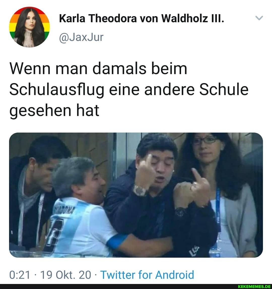 Karla von Waldhelz
Wenn man damals beim
Schulausflug eine andere Schule gesehen hat
19 Okt. 20 Twitter for Android