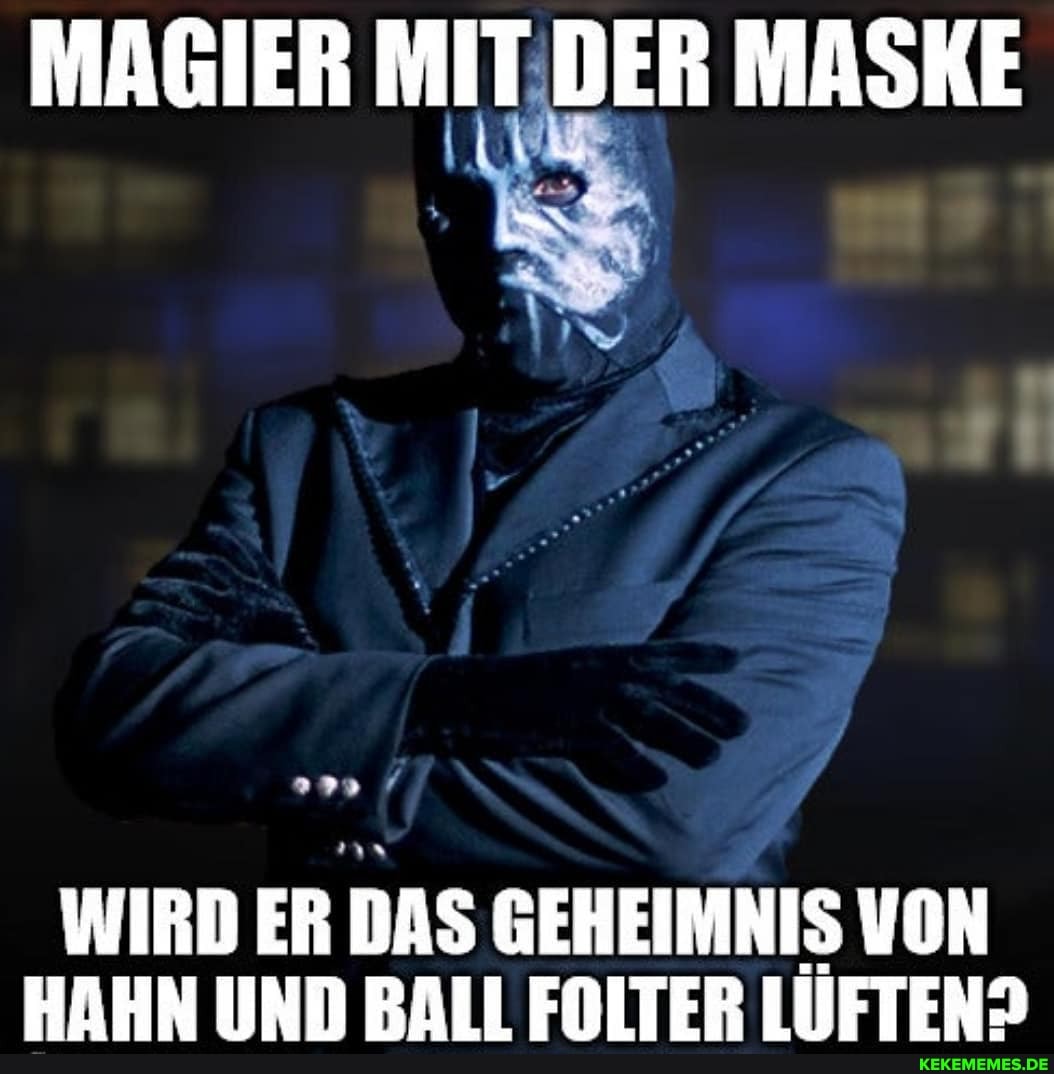 MAGIER MIT DER MASKE
WIRD ER DAS GEHEIMNIS VON HAHN IINN BALL FOITER LIIFTEND
