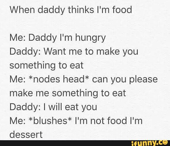 Daddy eat me