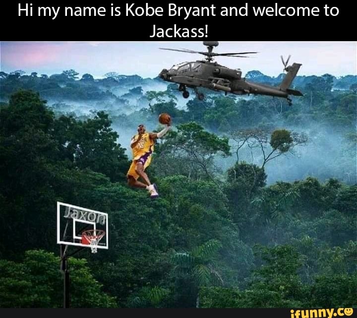 Hi My Name Is Kobe Bryant And Welcome To Jackass Ifunny