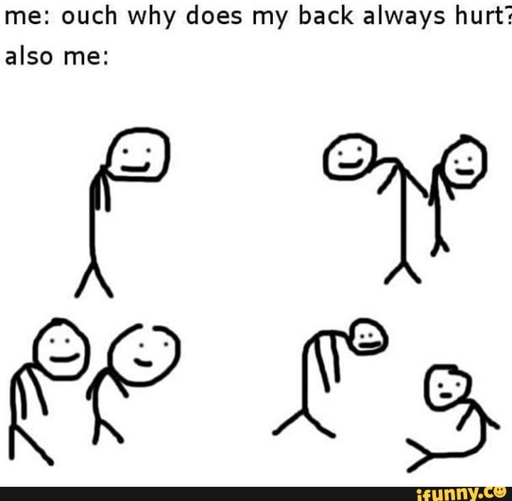 me-ouch-why-does-my-back-always-hurt-also-me-ifunny