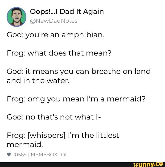 God: you're an amphibian. Frog: What does that mean? God: it means you