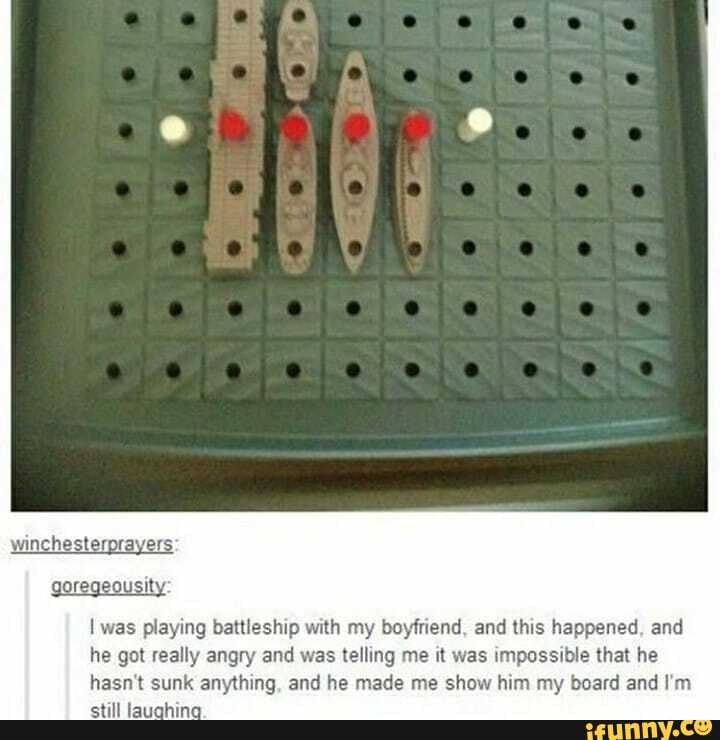 goregeousity:
I was playing battleship with my boyfriend, and this happened, and
he got really angry and was telling me it was impossible that he
hasn't sunk anything, and he made me show him my board and I'm
still laughing