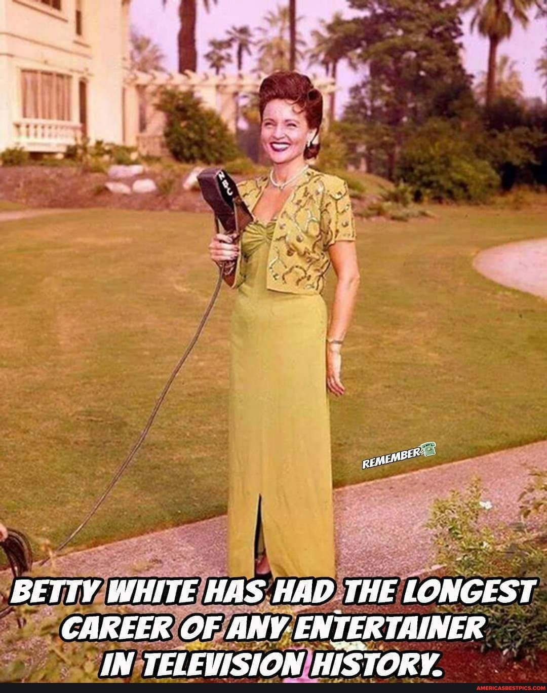 BETTY WHITE HAS HAD THE LONGEST CAREER OF ANY TERTAINER
{N TELEWISION HISTORY.