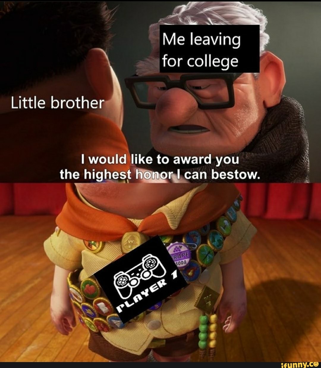 Me leaving for college
Little brother
I would like to award you the highest honor can bestow.