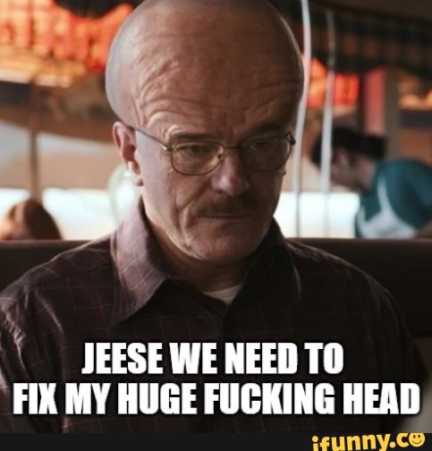 JEESEWENEEDTO
'FIX MY HUGE FUCKING HEAD