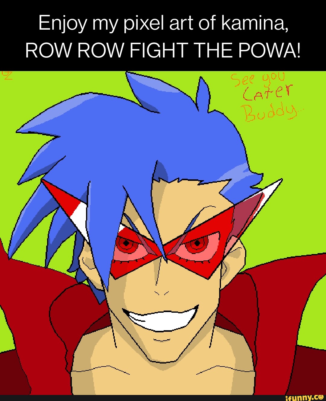 Enjoy my pixel art of kamina ROW ROW FIGHT THE POWA iFunny