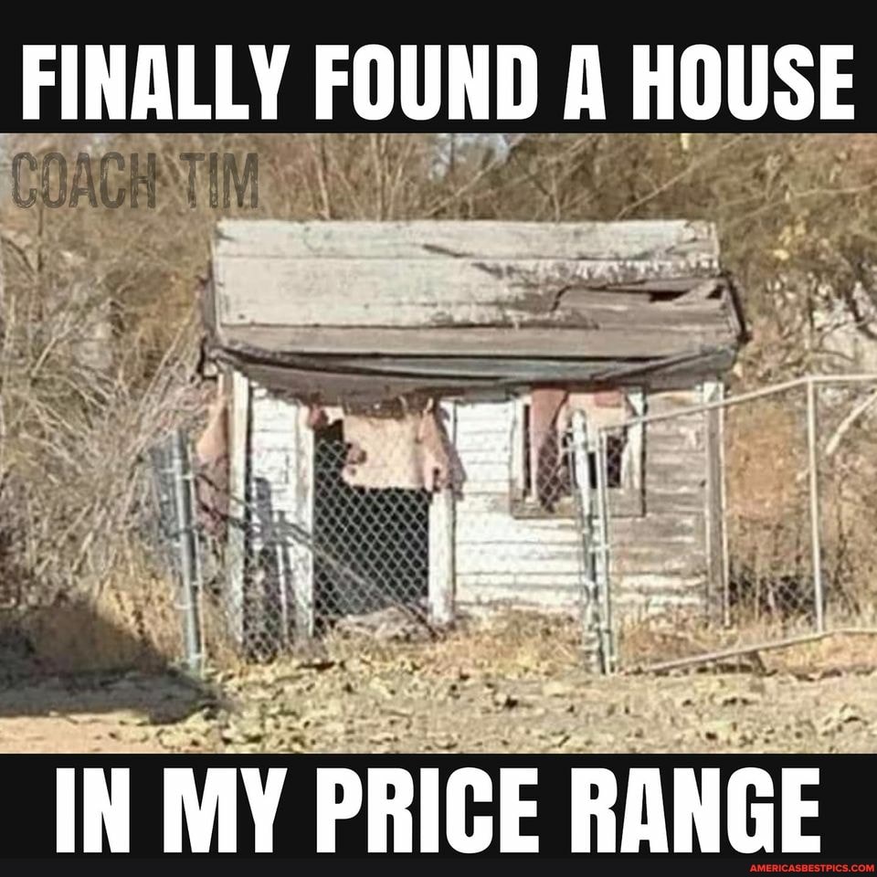 FINALLY FOUND A HOUSE
bra.
oat. yy:
IN MY PRICE RANGE