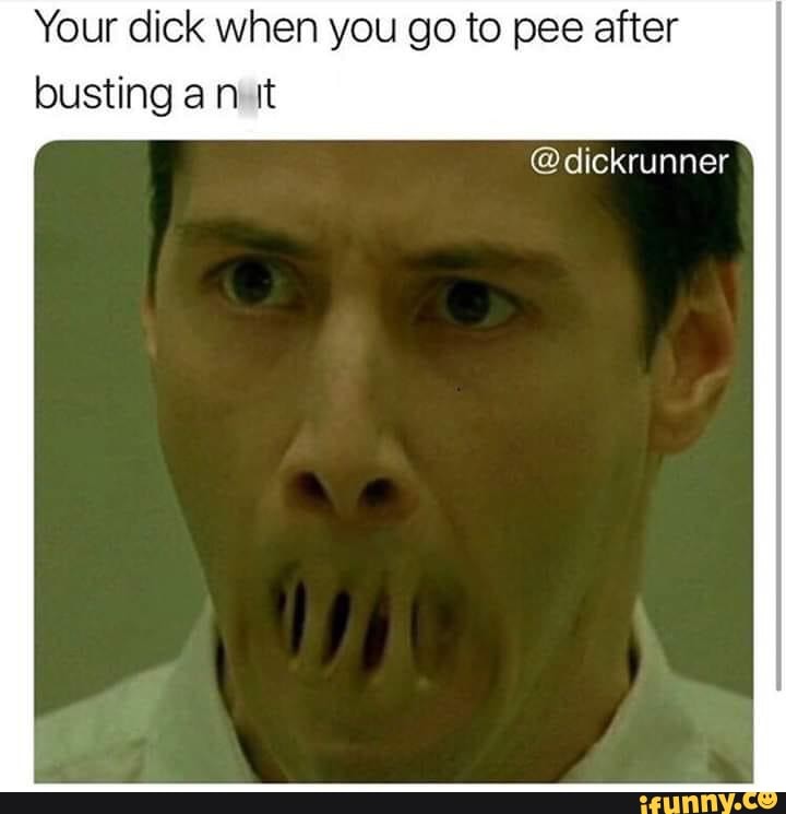 Your dick when you go to pee after
busting a nut
@dickrunner