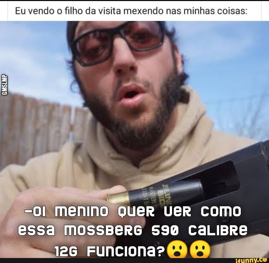 Eu vendo o filho da visita mexendo nas minhas coisas:
GMSLMP
menino quer Ver como essa mossBeRG 590 CaLIBRe
26. Funciona?