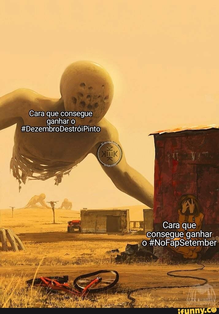 Cara que consegue ganhar o
"DezembroDestróiPinto
Cara que consegue ganhar o &NoFapSetember