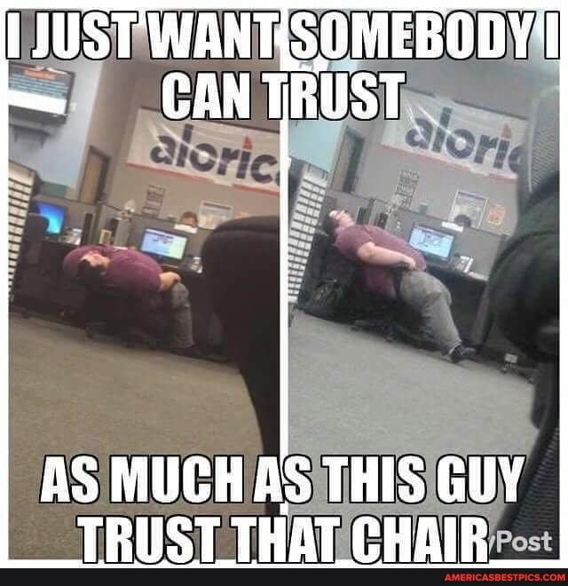 T oby'l
CAN TRUST
AS MUGH AS THIS GUY TRUST THAT CHAIR