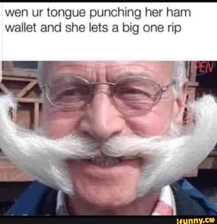wen ur tongue punching her ham wallet and she lets a big one rip