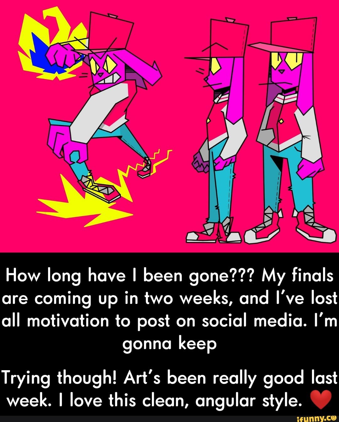 How long have I been gone??? My finals
are coming up in two weeks, and I've lost
all motivation to post on
social media. I'm
gonna keep
Trying though! Art's been really good last
week. I love this clean, angular style. - Trying though! Art's been really good last week. I love this clean, angular style. ❤