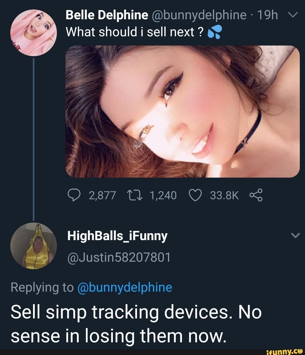 Belle Delphine @bunnydelphine v What should i sell next ? 2,877 tl 1,240  33.8K if S@) @dJustin58207801 Replying to @bunnydelphine Sell simp tracking  devices. No sense in losing them now. - iFunny