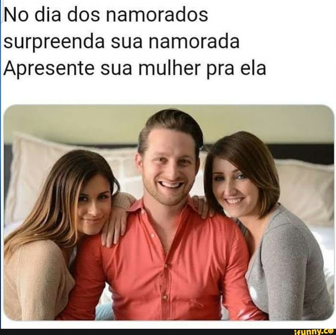 No dia dos namorados
surpreenda sua namorada
Apresente sua mulher pra ela