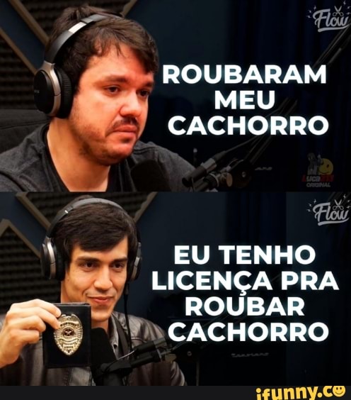ROUBARAM MEU CACHORRO
EU TENHO LICENÇA PRA ROUBAR
Fi" CACHORRO