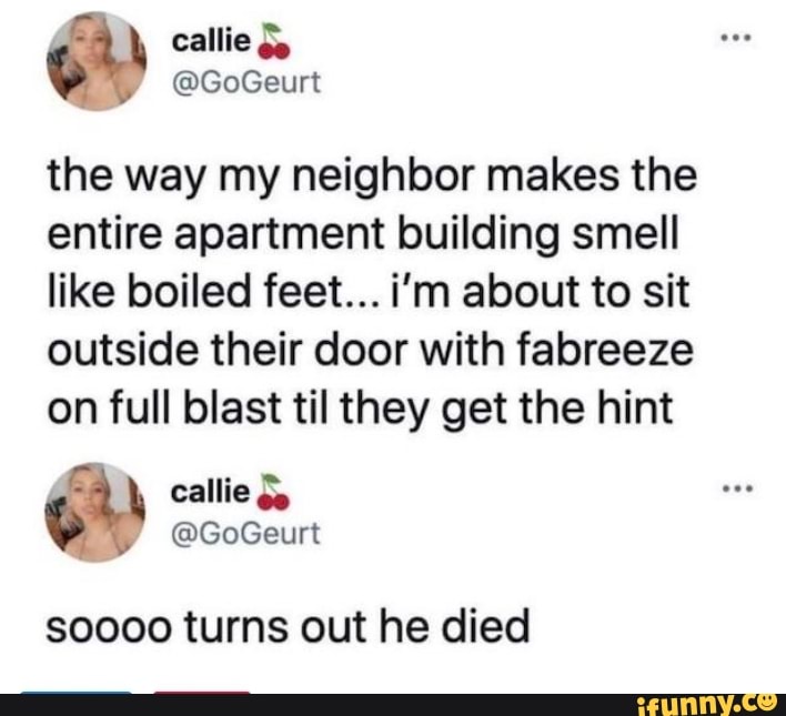 Callie @GoGeurt the way my neighbor makes the entire apartment building ...