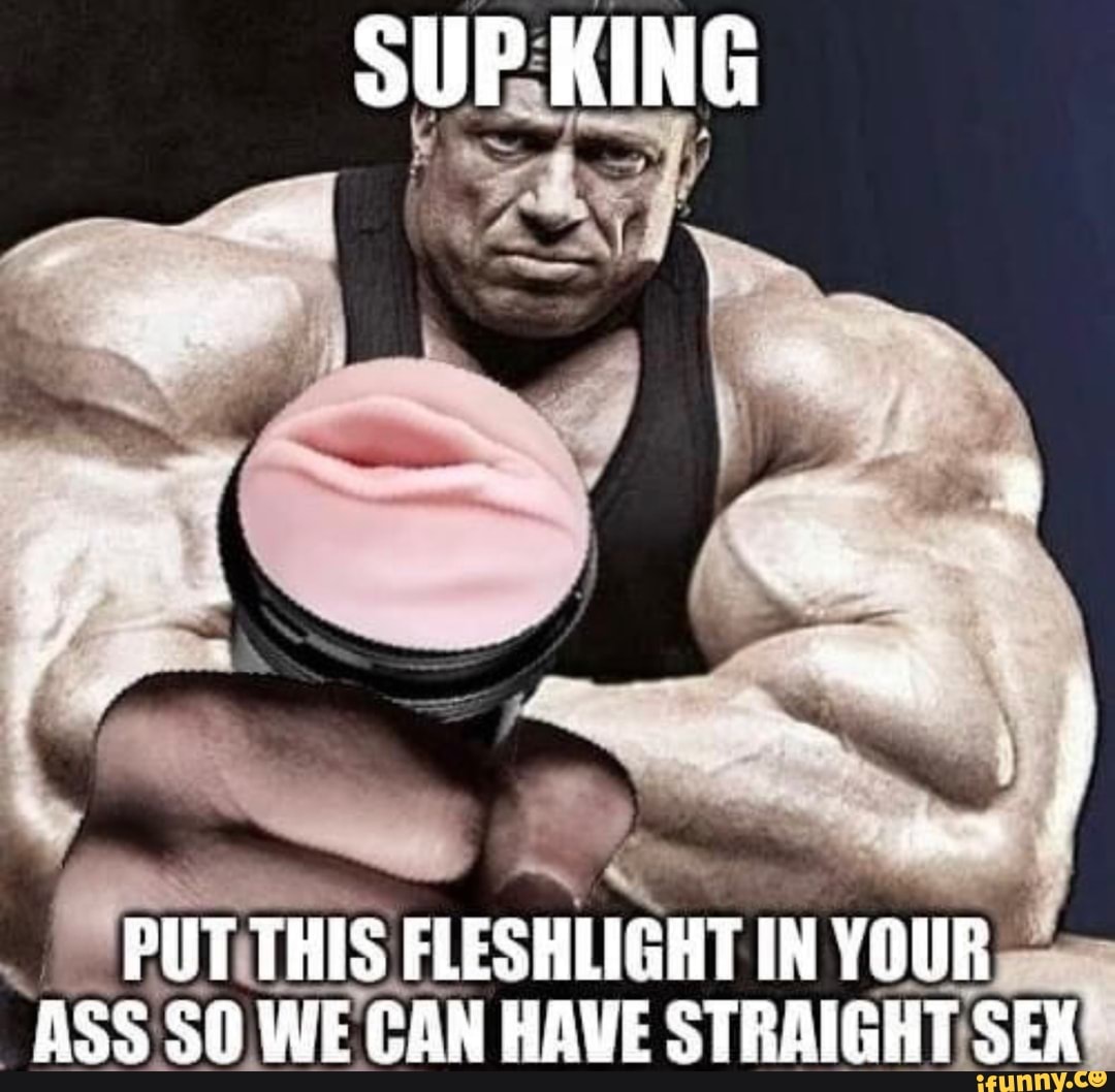 SUP KING PUT THIS FLESHLIGHT IN YOUR ASS WE CON HAVE STRAIGHT SEX - iFunny