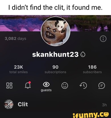 I didn't find the clit, it found me. skankhunt23 - iFunny