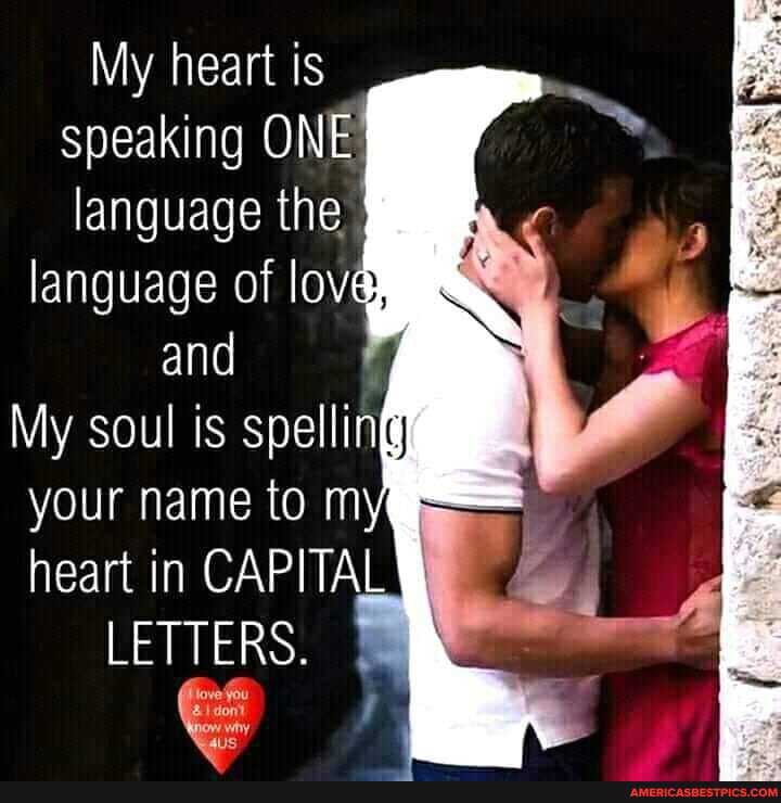 My heart is speaking ONE language the
language of lov and
My soul is spellin
your name to m
heart in CAPITAL
LETTERS.
Hove you
& don't why